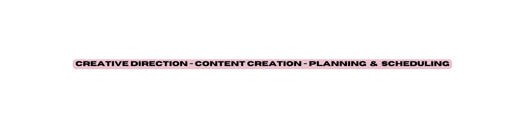 Creative direction CONTENT CREATION pLANNING SCHEDULING
